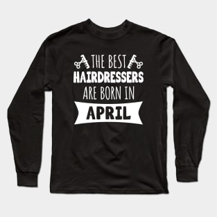 The best hairdressers are born in April Long Sleeve T-Shirt